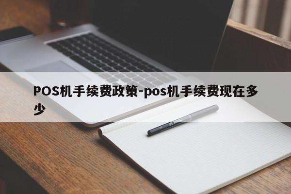 田家庵POS机手续费政策-pos机手续费现在多少