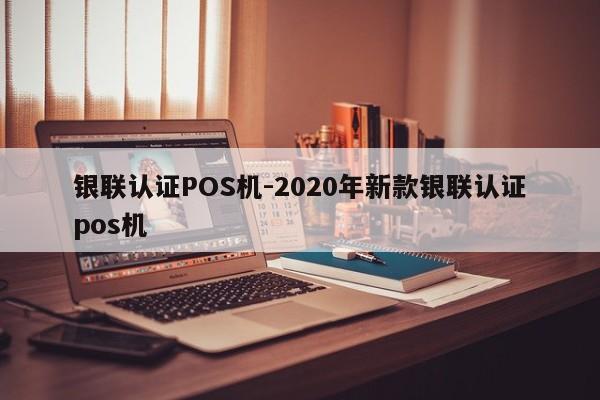 田家庵银联认证POS机-2020年新款银联认证pos机